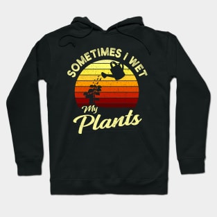 Sometimes I Wet My Plants Garden Gift Hoodie